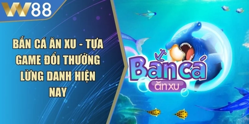 Bắn Cá Ăn Xu